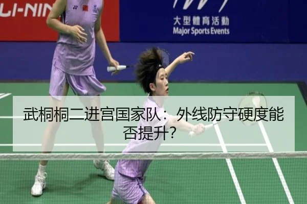 武桐桐二进宫国家队：外线防守硬度能否提升？